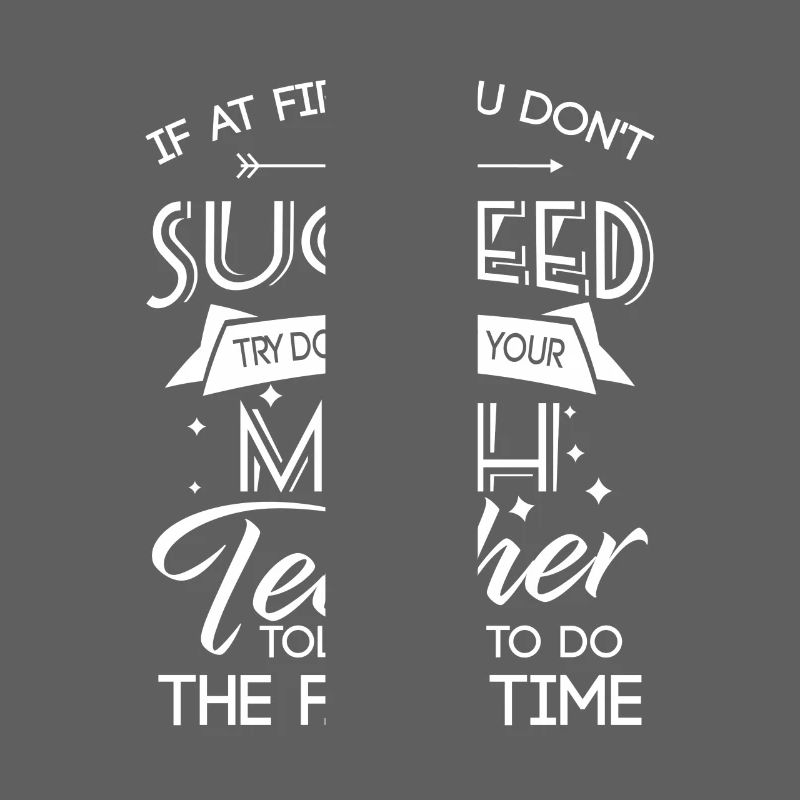 Dont succeed try doing what your Math teacher told