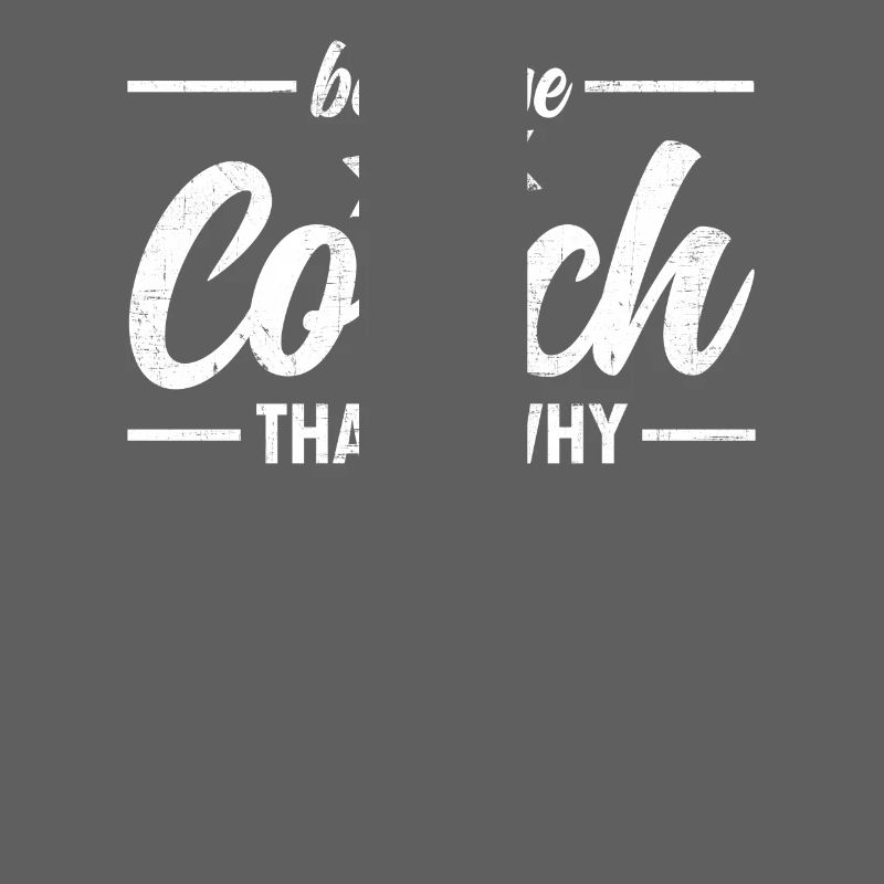 Because I'm The Coach - That's Why