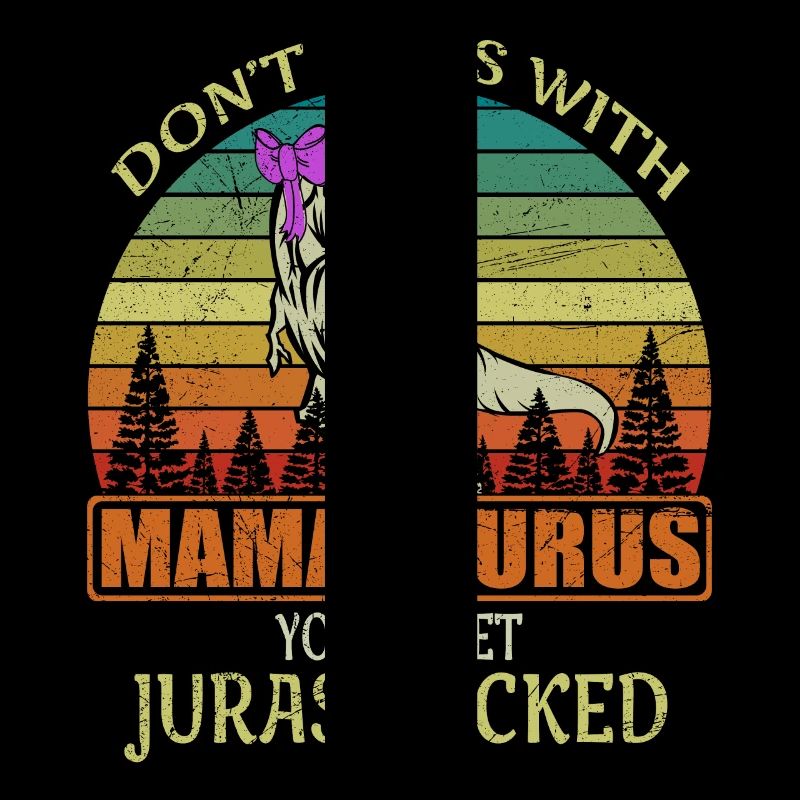 Do not Mess With Mamasaurus You'll Get Jurasskicked