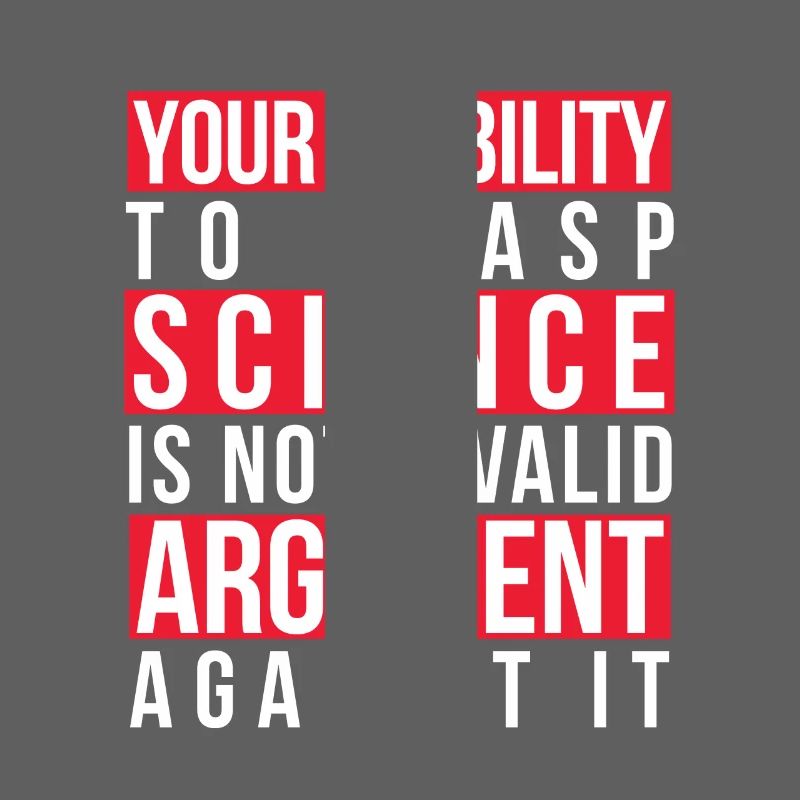 Your Inability to Grasp Science Is Not a Valid
