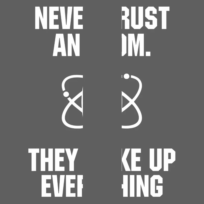 Never Trust an Atom Science Funny Science Teacher