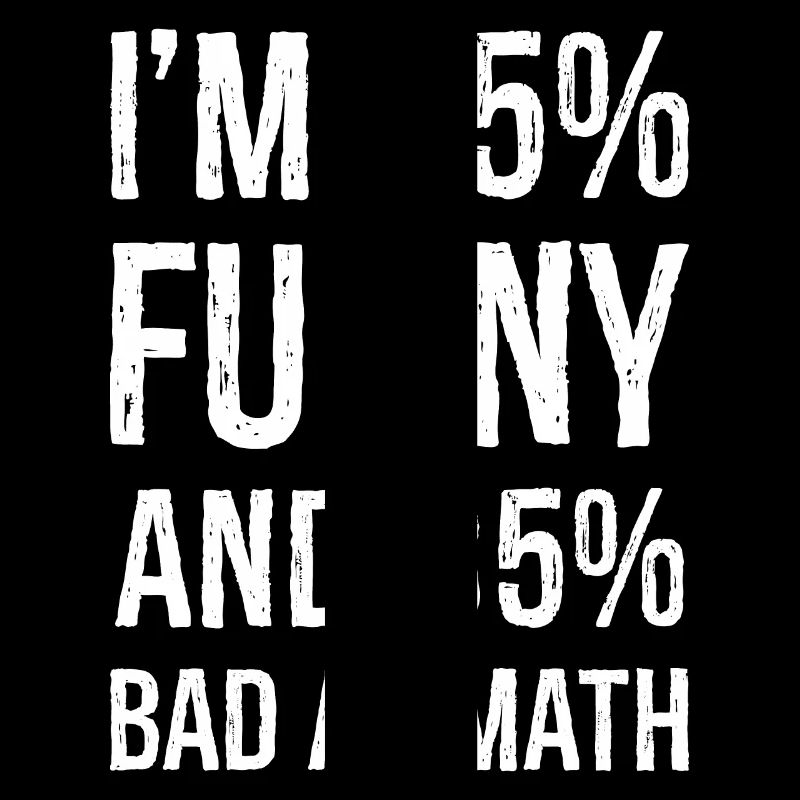 Ich bin 25 lustig und 85 schlecht in Mathe