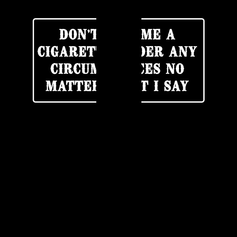Don't Give Me A Cigarette Under Any Circumstances