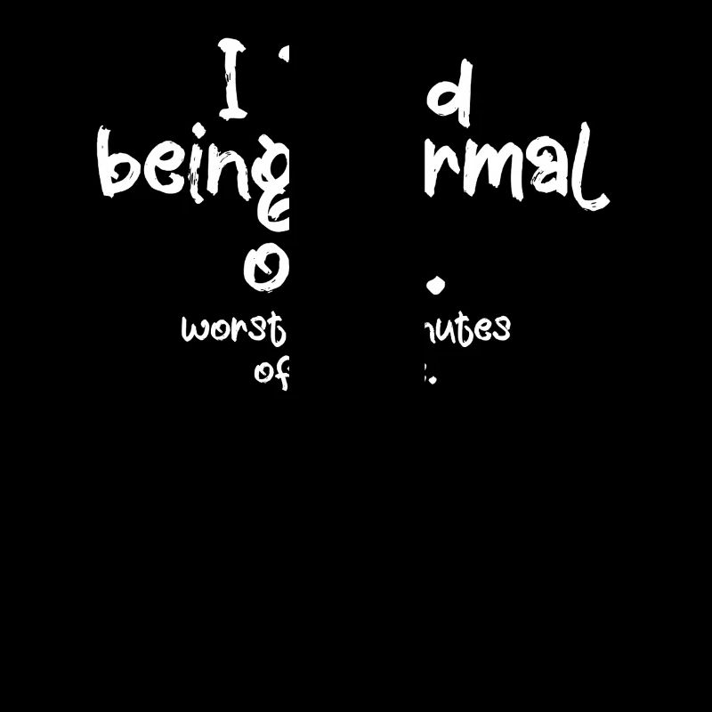 I tried to be normal, worst two