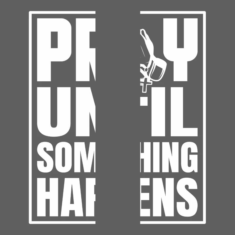 Pray until something happens