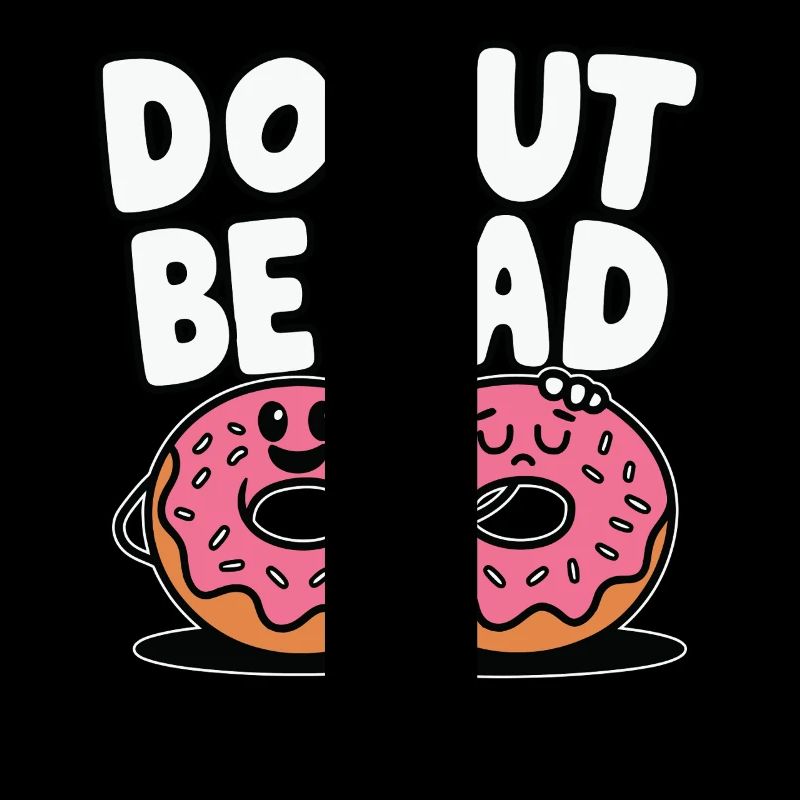 Donut Be Sad - Doughnut Funny Design