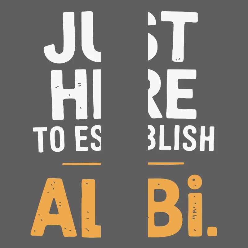 Just here to create an alibi – Funny