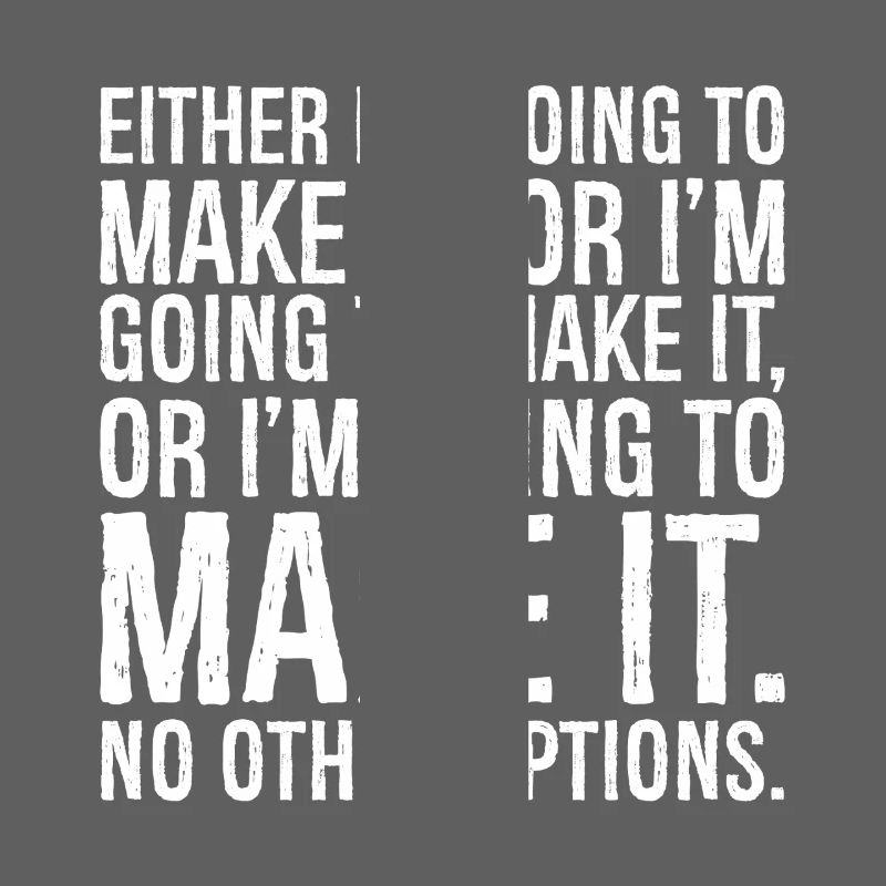 either I'm going to make it or i'm going to mak