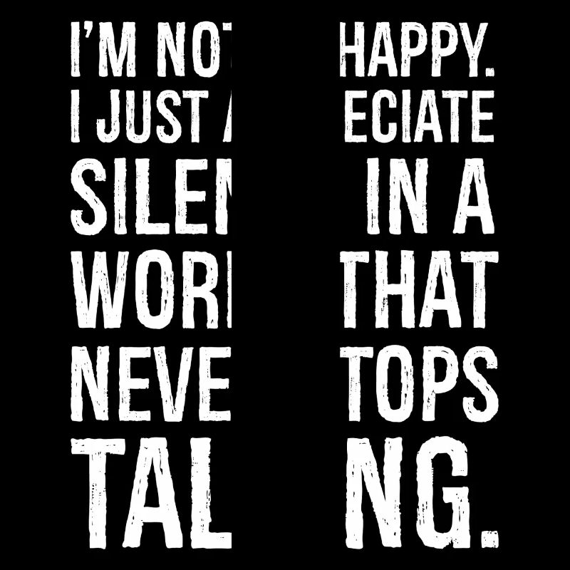 I'm not unhappy I just appreciate silence in a