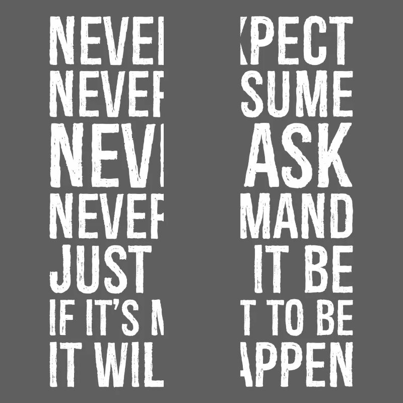 never expect never assume never ask never deman