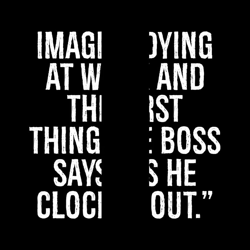 imagine dying at work and the first thing the b