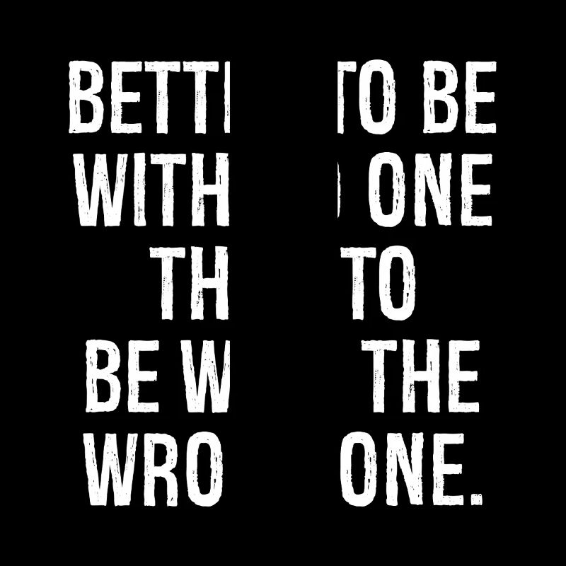 better to be with no one than to be with the wrong