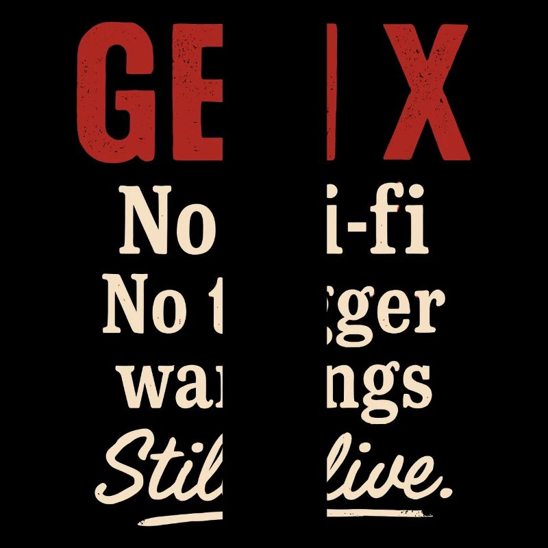Gen X No Wi-fi No Trigger Warnings Still Alive