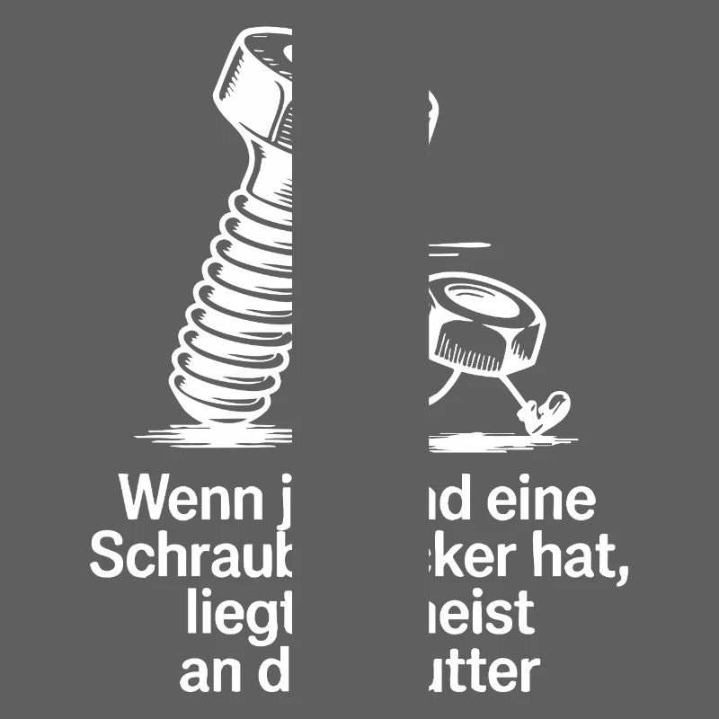 Wenn jemand eine Schraube locker hat Mutter Spruch