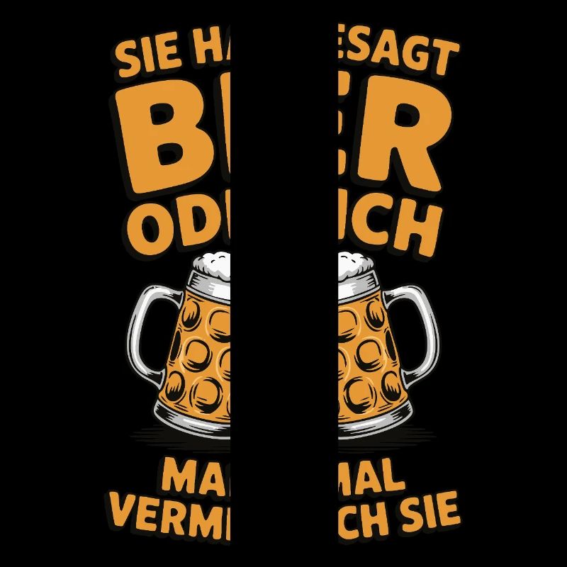 Sie hat gesagt: Bier oder ich. Ich vermisse Sie