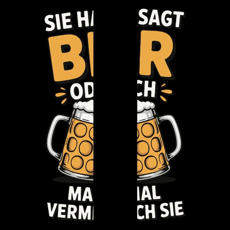 Sie hat gesagt: Bier oder ich. Ich vermisse Sie