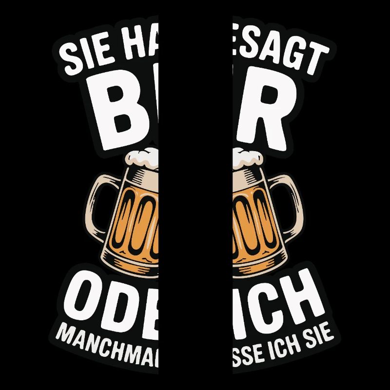 Sie hat gesagt: Bier oder ich. Ich vermisse Sie