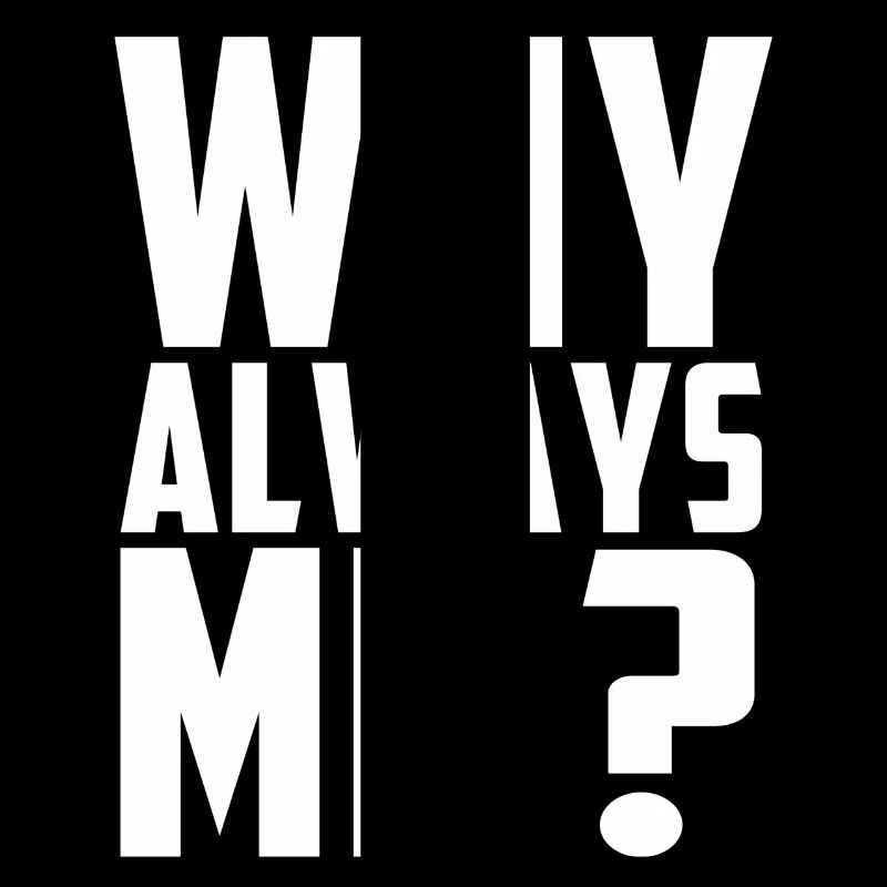 Why always me?
