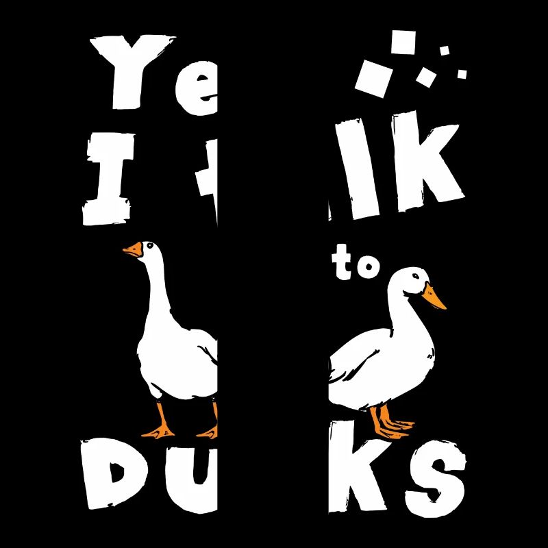 Yep I talk to ducks