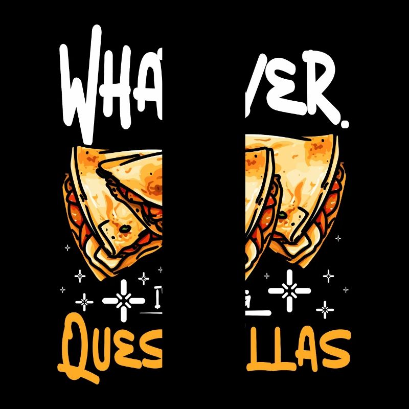 whatever I'm having quesadillas