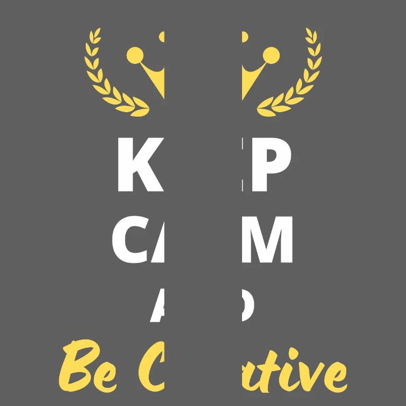Keep Calm and Be Creative