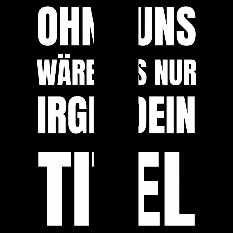 Ohne uns wäre das nur irgendein Titel.