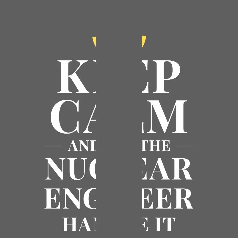 Keep calm and let the nuclear engineer handle it