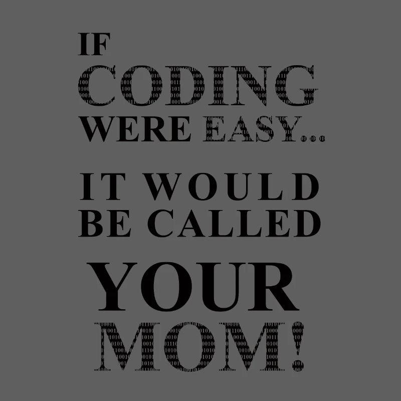 IF Coding Were Easy...It Would Be Calles Your Mom!