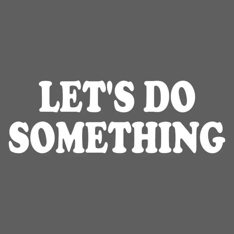 lets do something