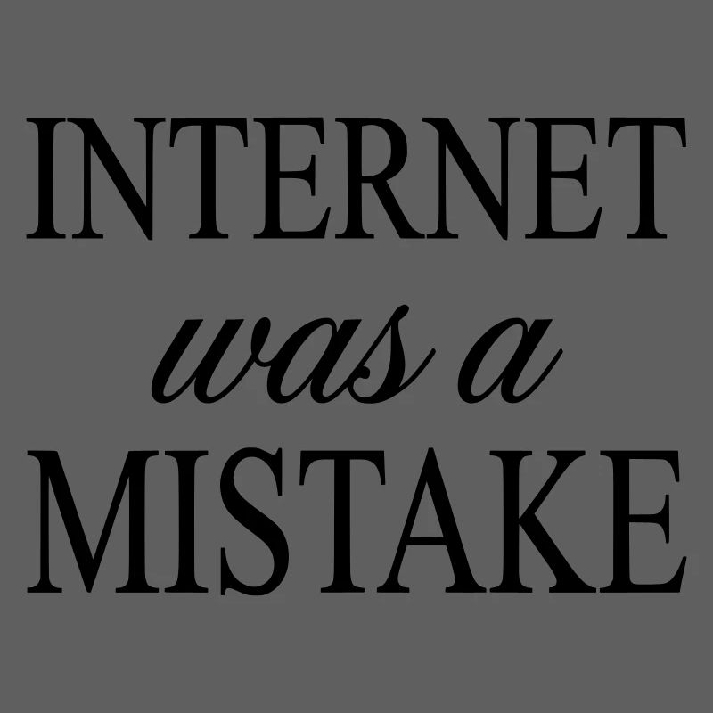 Internet was a Mistake - Sarcastic Statement