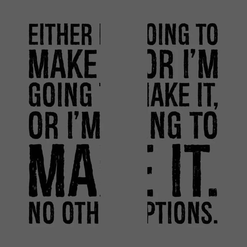 either I'm going to make it or I'm going to make