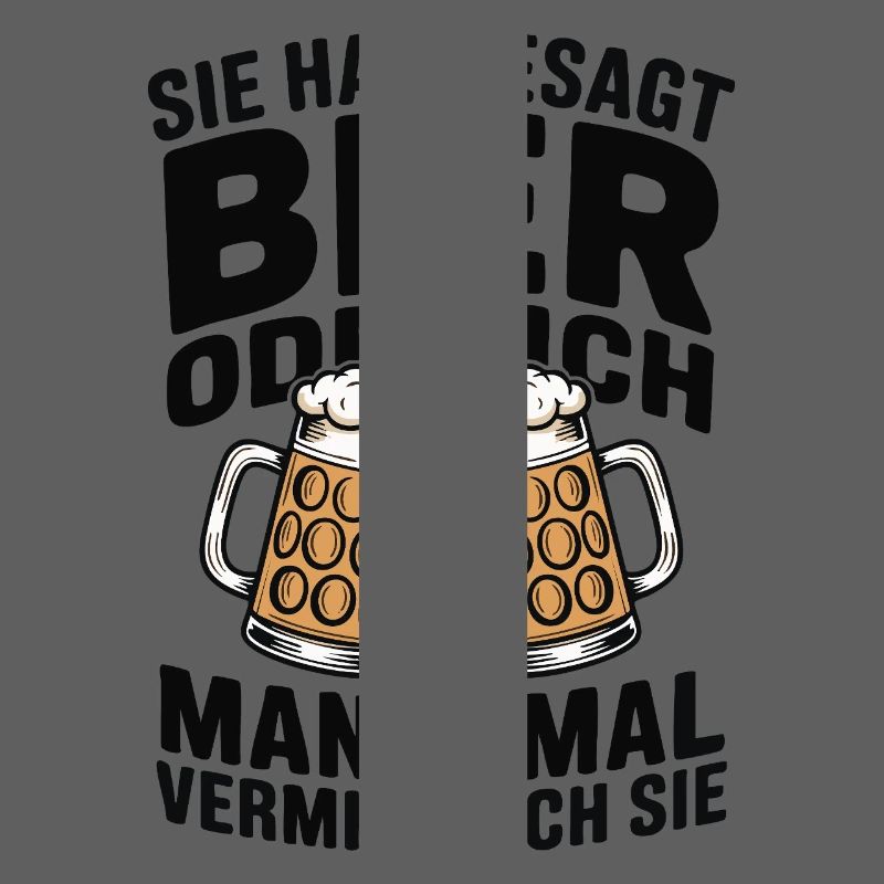 Sie hat gesagt: Bier oder ich. Ich vermisse Sie
