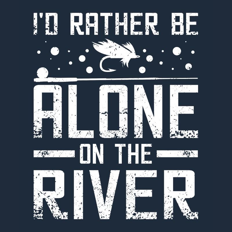 I'd rather be alone on the river
