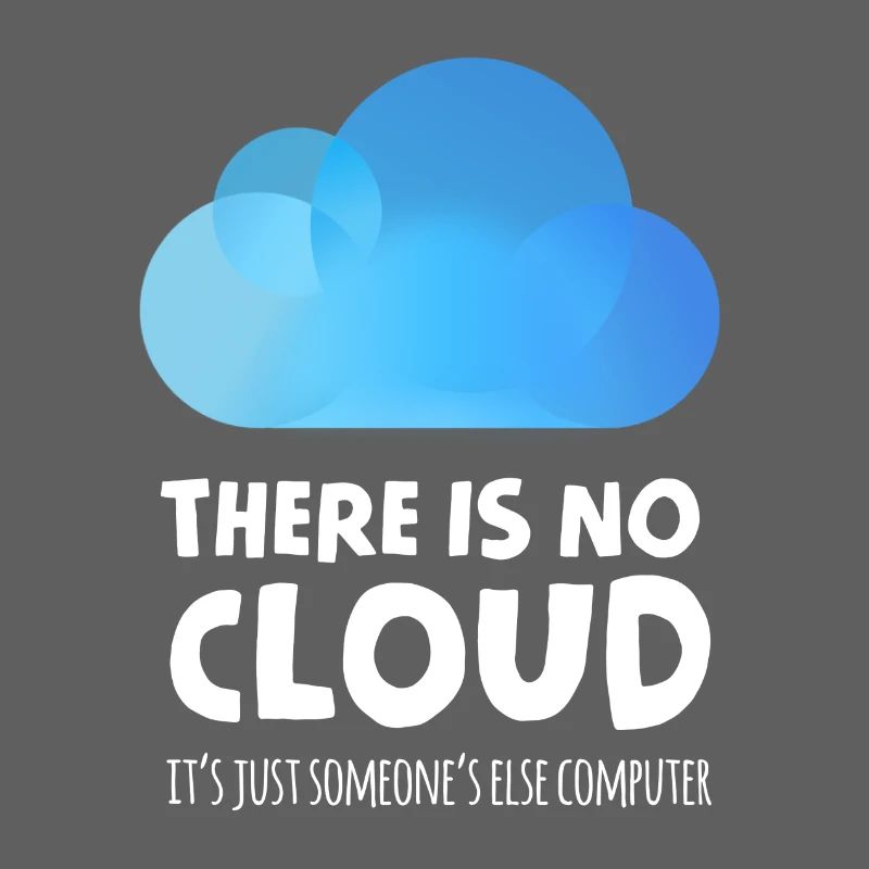 there is no cloud it's just someone else computer
