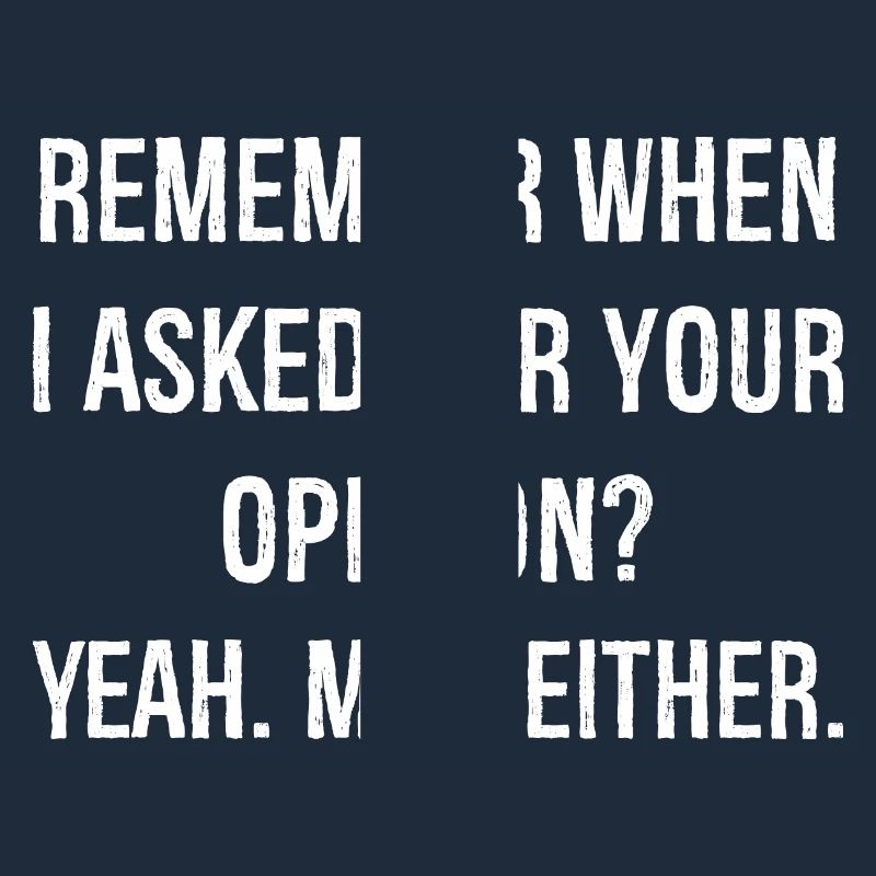 remember when I asked for your opinion
