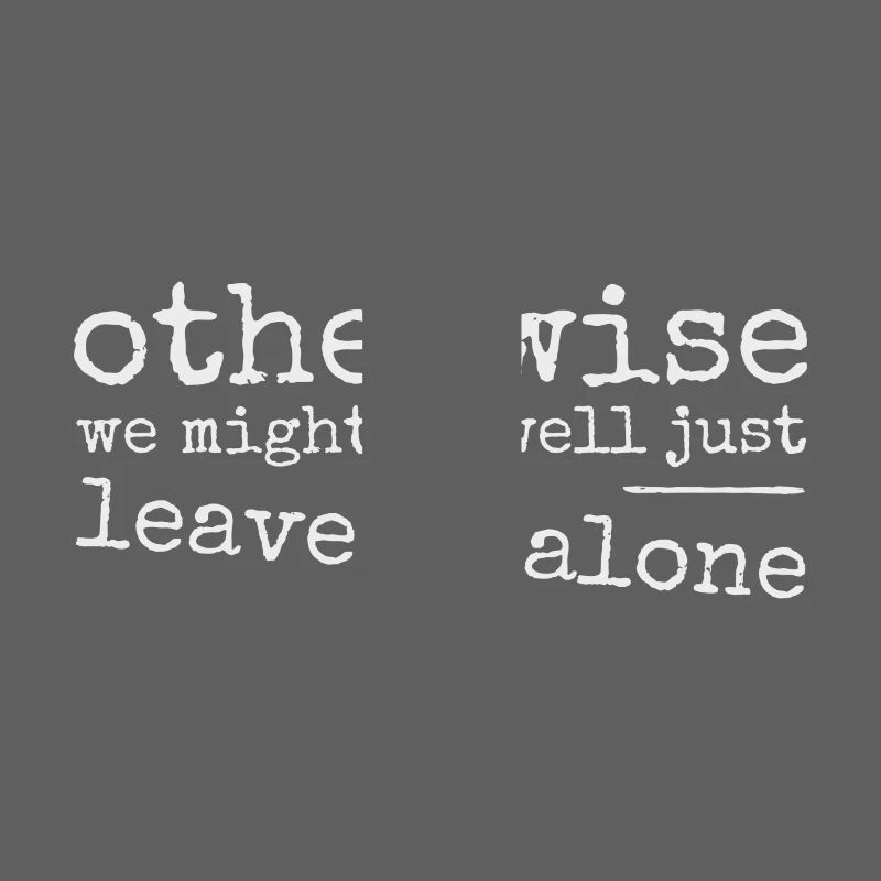 Leave it alone! Ironically sarcastic provocation