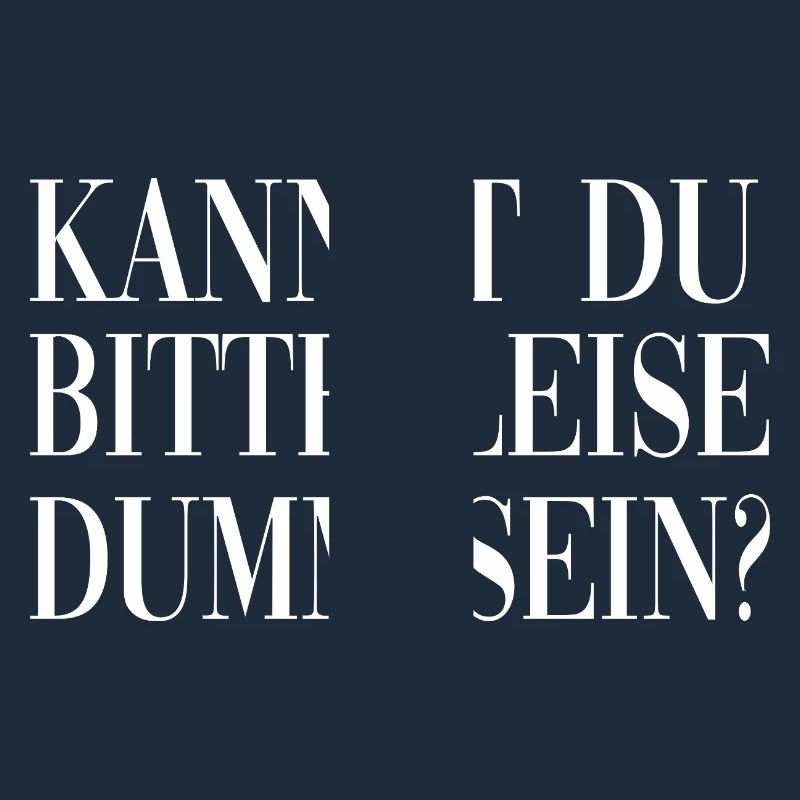 Kannst du bitte leise dumm sein?
