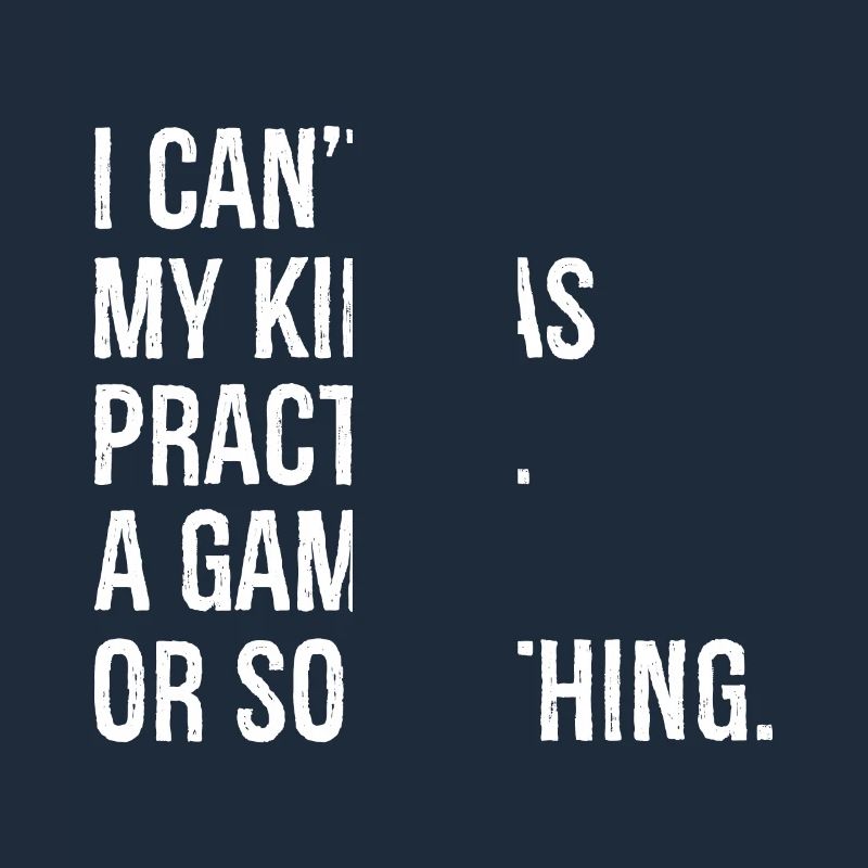 I can't my kid has practice a game