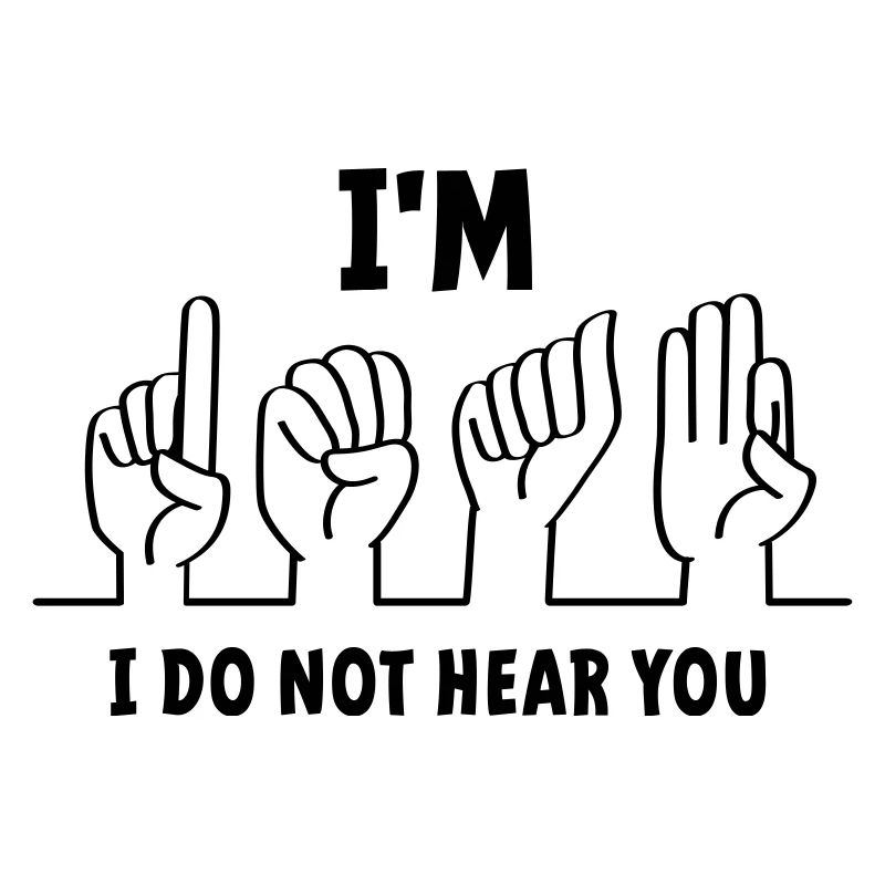 Slogan I am deaf, I cannot hear you. Deaf
