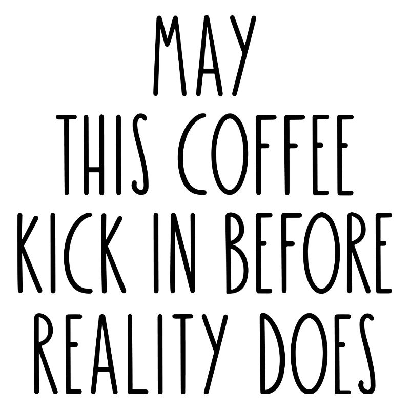 May This Coffee Kick In Before Reality Does