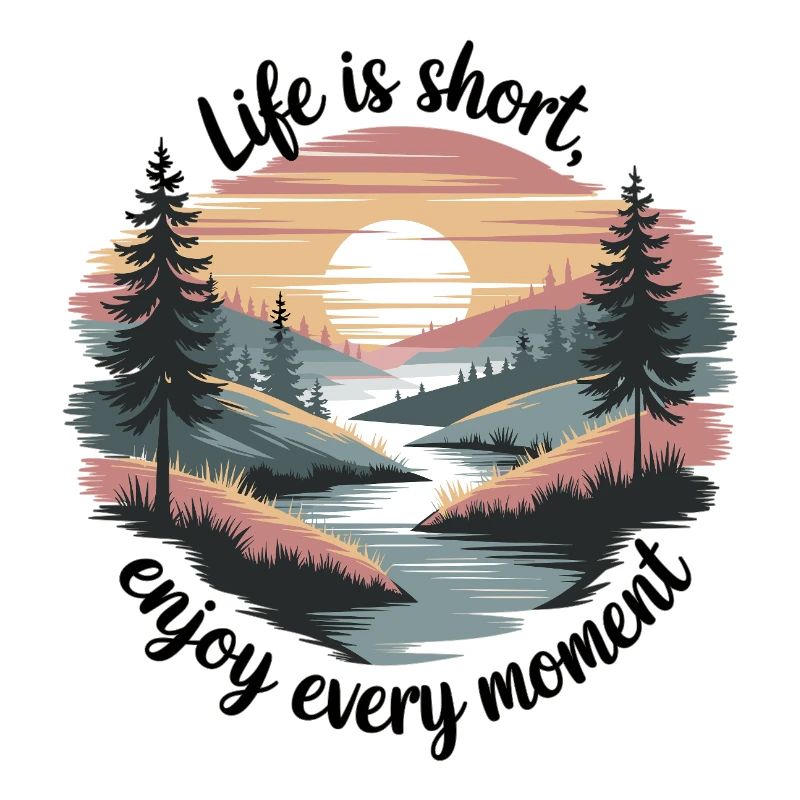 Life Is Short – Enjoy Every Moment