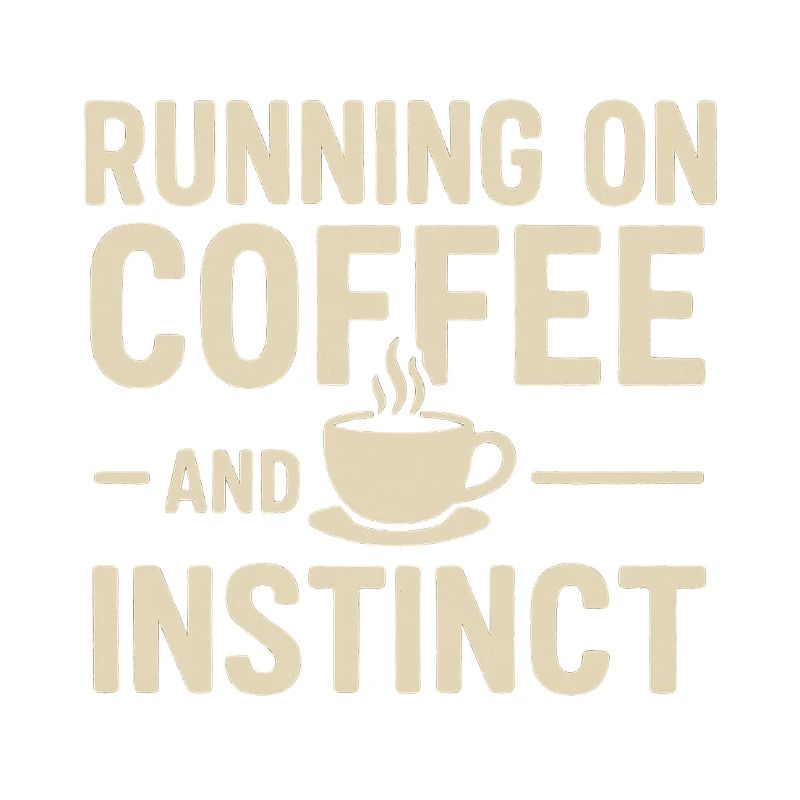 Running on Coffee & Instinct