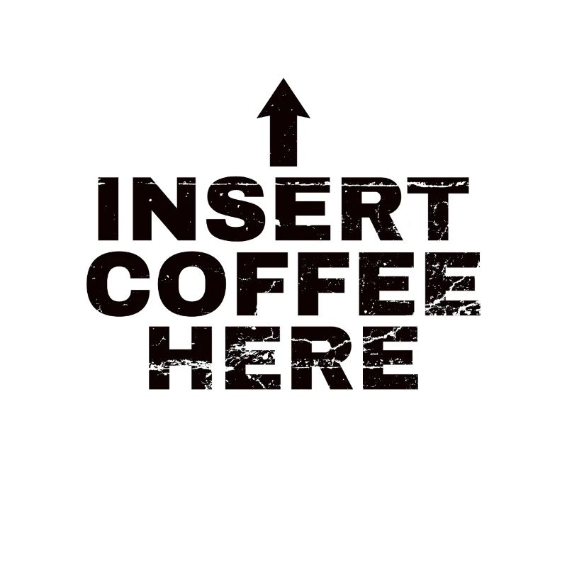 Insert Coffee Here Coffee Drinker Joke