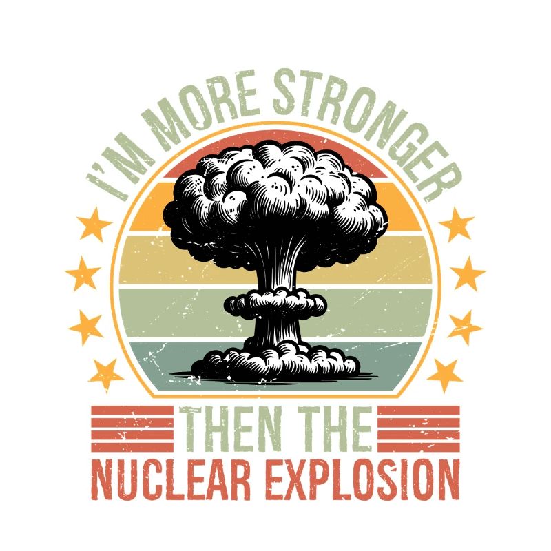 I'm more stronger than the Nuclear Explosion