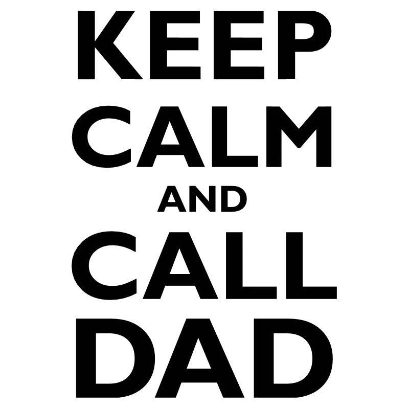 Keep Calm & Call Dad