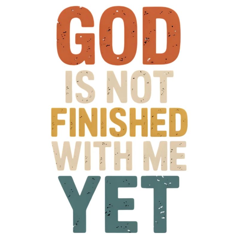 God is not done with me yet
