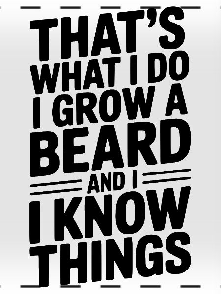 That’s What I Do I Grow a Beard and I Know Things