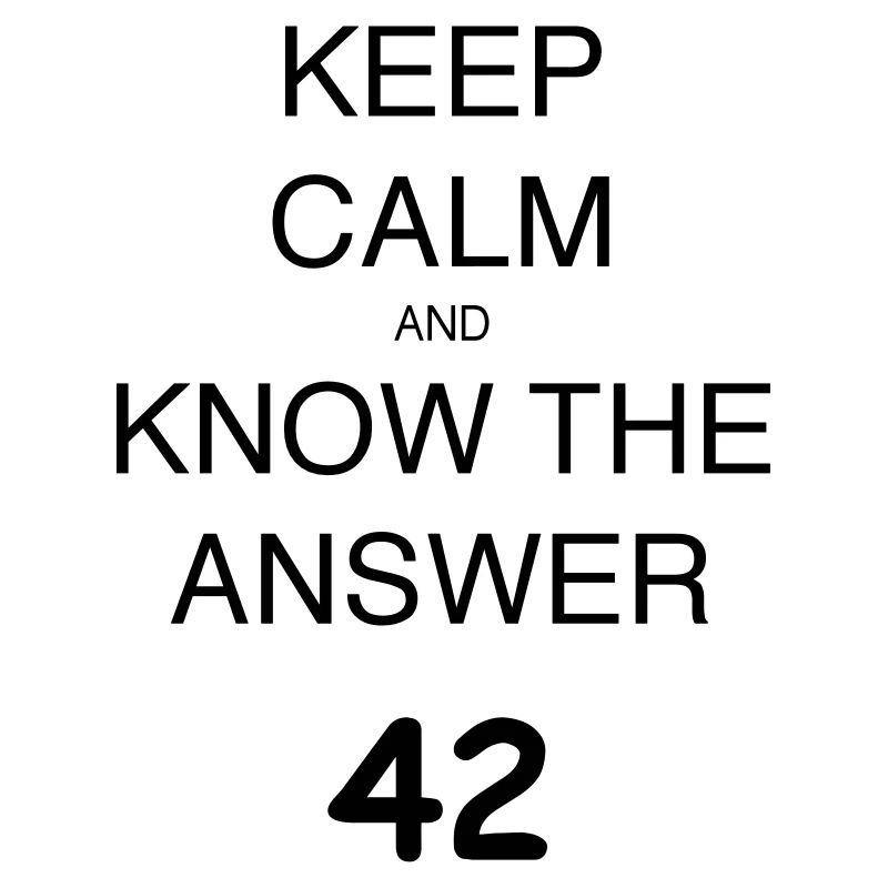 KEEP CALM AND KNOW THE ANSWER 42