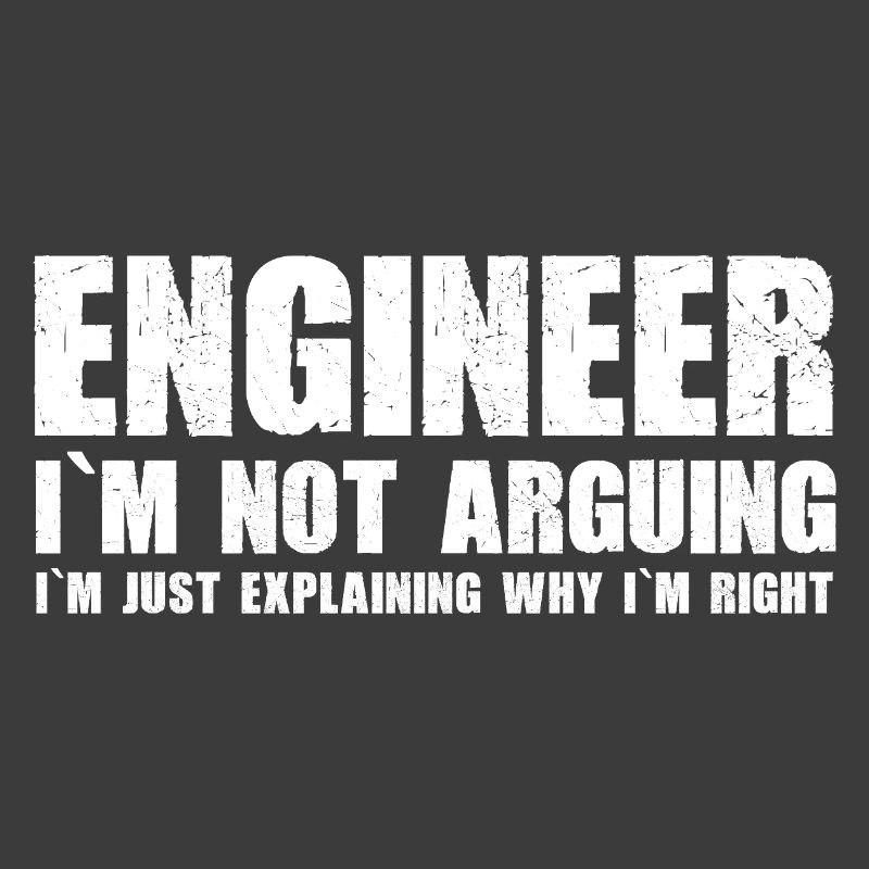 Engineer - I'm just explaining why I'm right