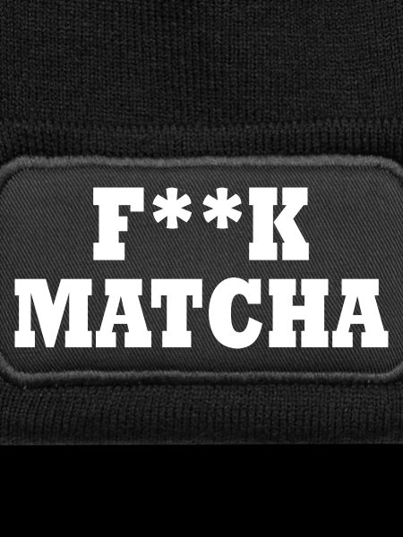 Fuck matcha